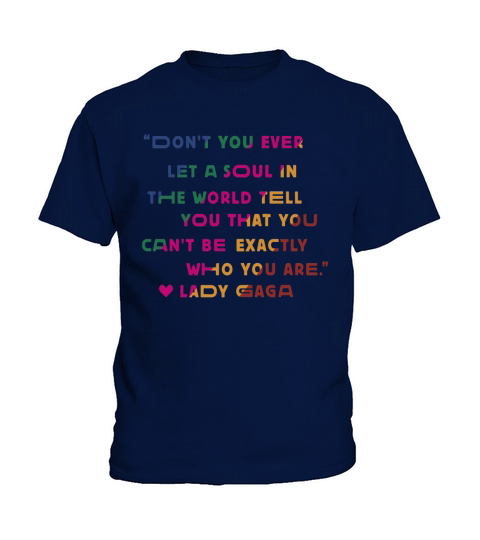 Don’t you ever let a soul in the world tell you that you cant be exactly who you are lady gaga Kids T-Shirt