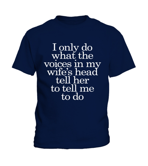 I only do what the voices in my wife’s head tell her to tell me to do SHIRT 2017 Kids T-Shirt