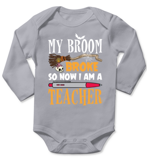 My Broom Broke So Now I Am A Teacher Halloween Long Sleeve Baby One-Piece