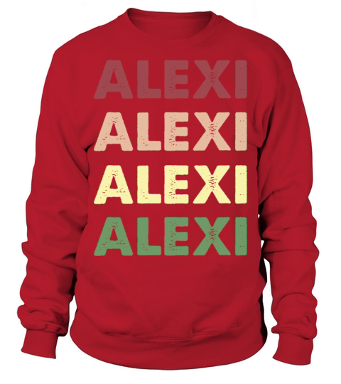 Alexi Shirt - Funny Personalized Name Alexi Sweatshirt Unisex