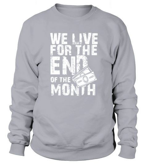 Budget Humor We Live for the End of the Month Sweatshirt Unisex
