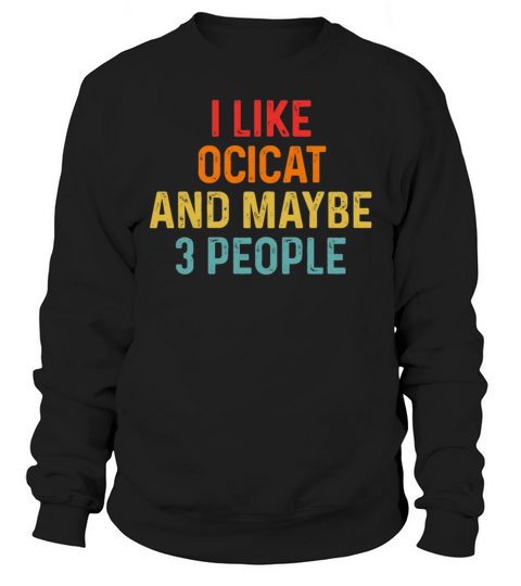 I Like Ocicat And Maybe 3 People Retro Vintage Sweatshirt Unisex
