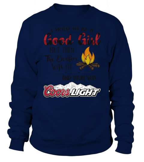 I tried to be a good girl but the the bonfire was lit and there was coors light Sweatshirt Unisex