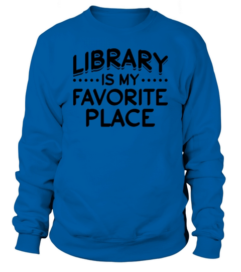 Library Is My Favorite Place Bookworm Librarian Sweatshirt Unisex