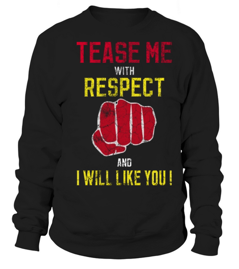 Tease Me With Respect And I Will Like You Sweatshirt Unisex