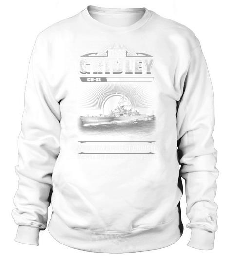 USS Gridley CG 21 Worlds greatest cruiser She live forever in our hearts Sweatshirt Unisex