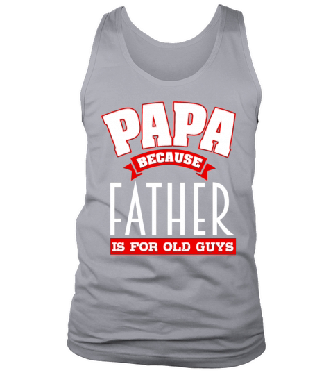 Fathers Day Papa Because Father Is For old Guys Tank Top Unisex