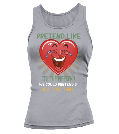 Pretend Like Its Weekend Funny Humor Quotes Tank top Woman