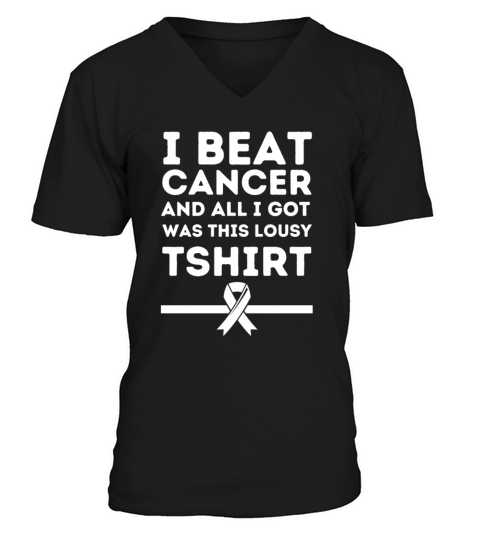I Beat Cancer And All I Got Was This Lousy V-Neck T-shirt