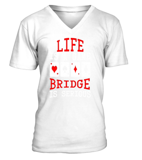 Life is a Game Bridge is Serious Card Player T-Shirt V-Neck T-shirt