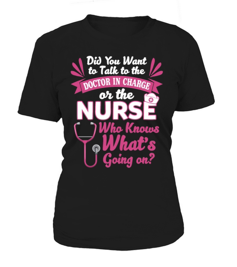 Did You Want To Talk To The Doctor In Charge Nurse Women's T-Shirt