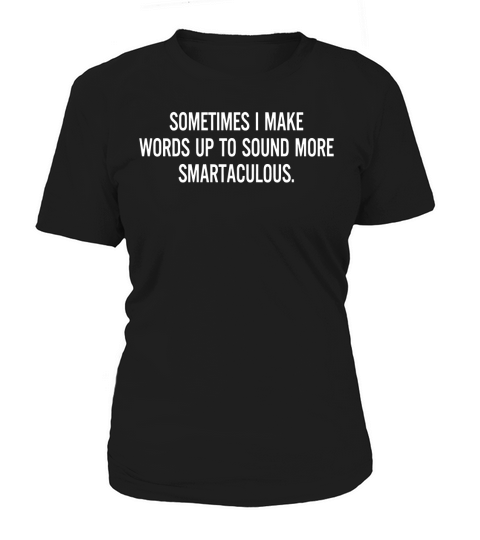 SOMETIMES I MAKE WORDS UP TO SOUND MORE SMARTACULOUS Women's T-Shirt