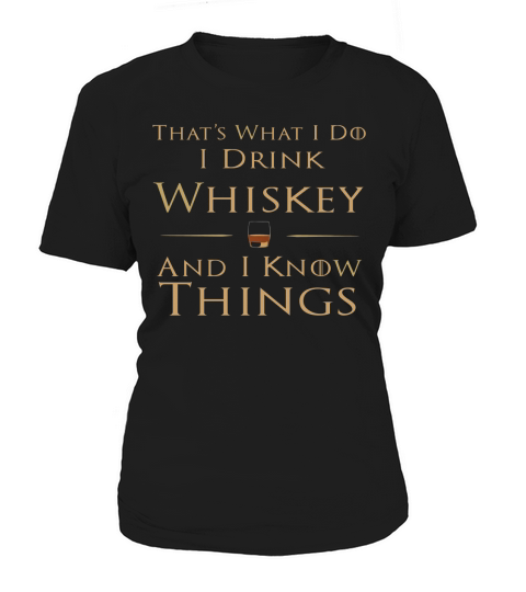 Thats What I Do I Drink Whiskey and I Know Things T-Shirt Women's T-Shirt