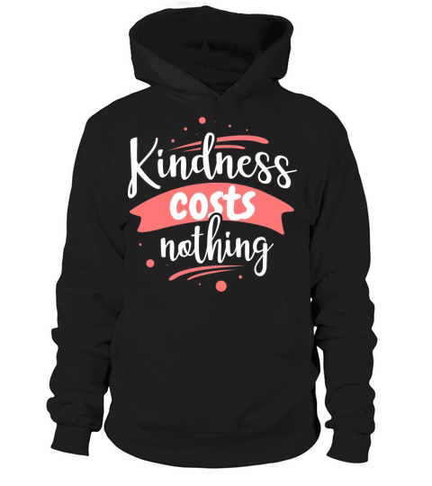 Kindness costs nothing Hoodie Unisex