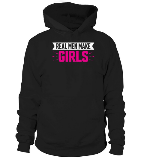 Real Man Make Girls - Funny Daughters Dad Humor Hoodie Unisex