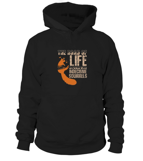 The Road Of Life Is Paved With Indecisive Squirrels Hoodie Unisex