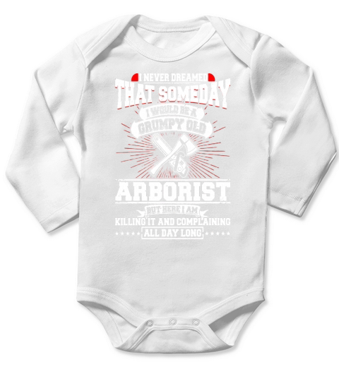 I Never Dreamed Of A Grumpy Old Arborist T-Shirt Long Sleeve Baby One-Piece