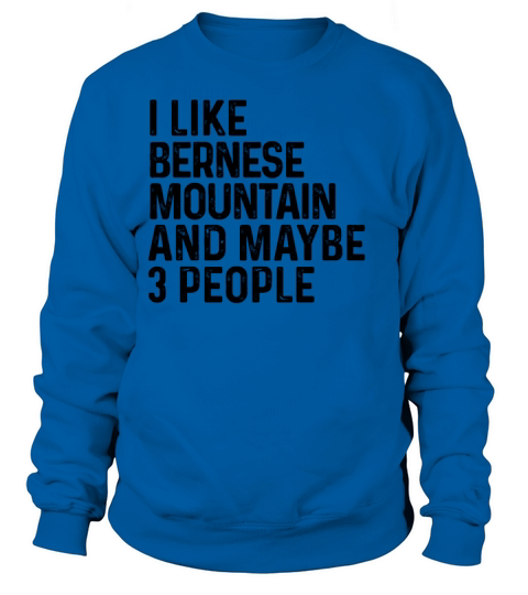 I Like Bernese Mountain Dog And Maybe 3 People Sweatshirt Unisex
