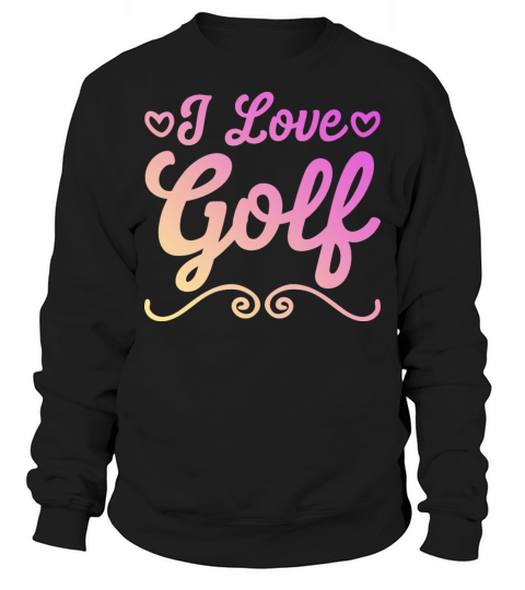 I love golf Sweatshirt Unisex