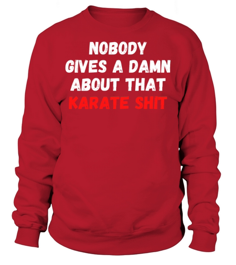 Nobody Gives A Damn About That Karate Shit Sweatshirt Unisex