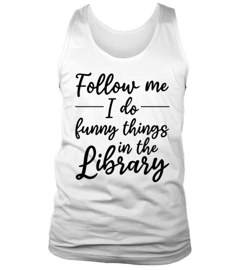 Follow Me I Do Funny Things In The Library Books Tank Top Unisex
