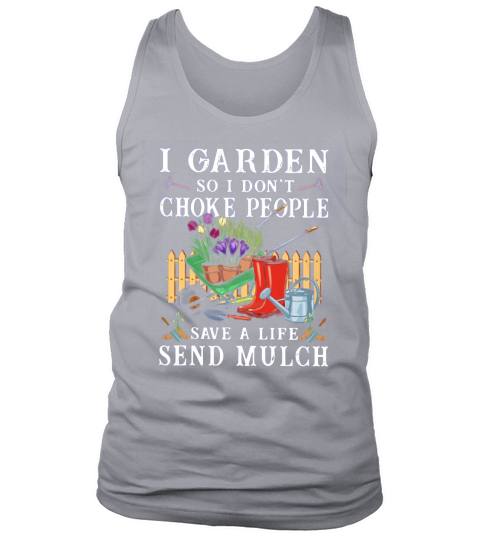 I Garden So I Dont Choke People Save A Life Send Mulch shirt Tank Top Unisex