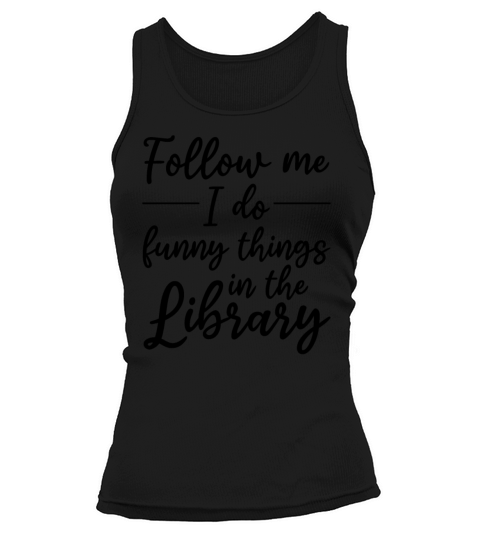 Follow Me I Do Funny Things In The Library Books Tank top Woman