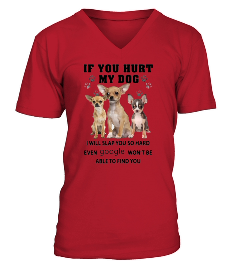 Chihuahua If You Hurt My Dog I Will Slap You So Hard Even Google Wont Be Able To Find You V-Neck T-shirt