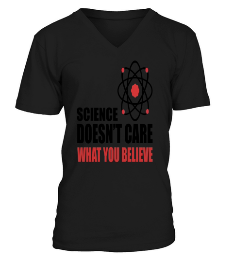 Science doent care what you believe V-Neck T-shirt