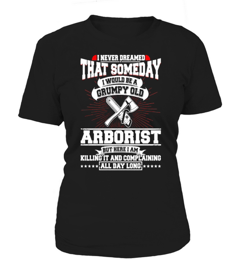 I Never Dreamed Of A Grumpy Old Arborist T-Shirt Women's T-Shirt
