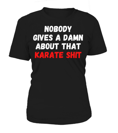 Nobody Gives A Damn About That Karate Shit Women's T-Shirt