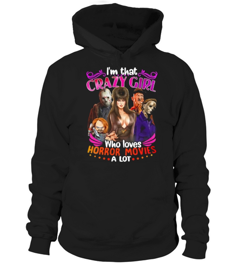 Im that crazy girl who loves Horror movies a lot Hoodie Unisex