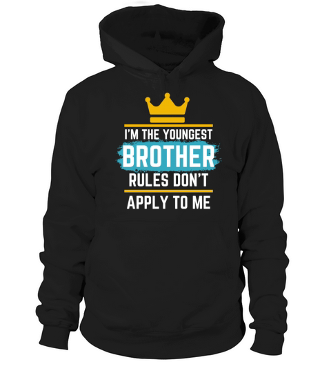 Im The Youngest Brother Rules Dont Apply To Me Hoodie Unisex