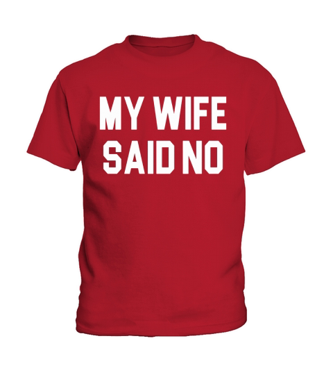 My Wife Said No T-Shirt Kids T-Shirt