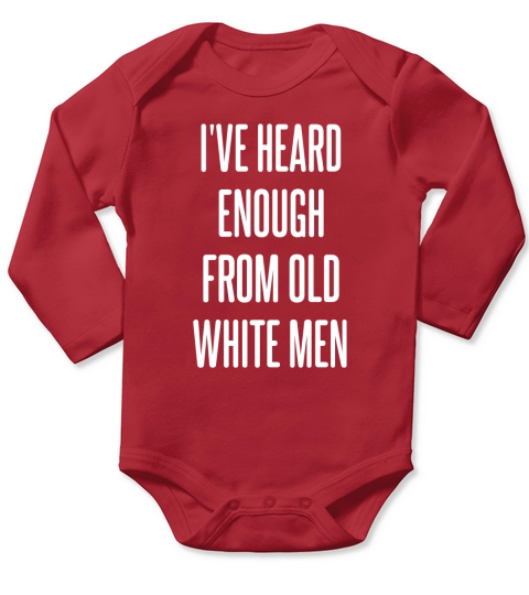 I’ve Heard Enough From Old White Men Long Sleeve Baby One-Piece