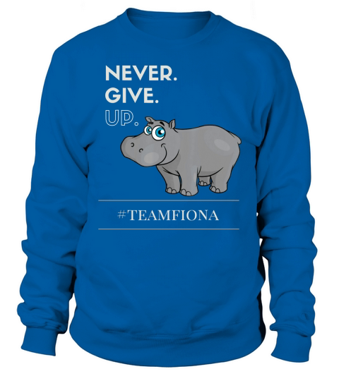 Fiona the Hippo Motivational T-Shirt Never Give Up! Sweatshirt Unisex