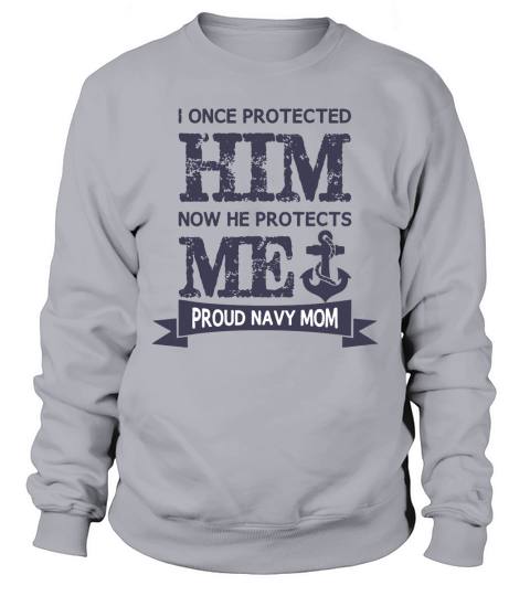 I Protected Him Now He Protects Me Proud Navy Mom T-Shirt Sweatshirt Unisex
