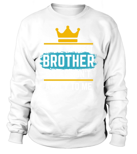 Im The Youngest Brother Rules Dont Apply To Me Sweatshirt Unisex