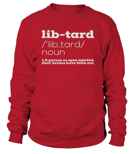 Libtard Anti Liberal Political Funny T-Shirt Sweatshirt Unisex