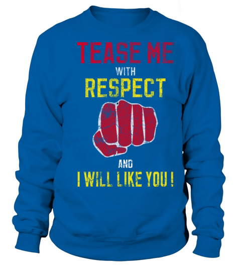 Tease Me With Respect And I Will Like You Sweatshirt Unisex