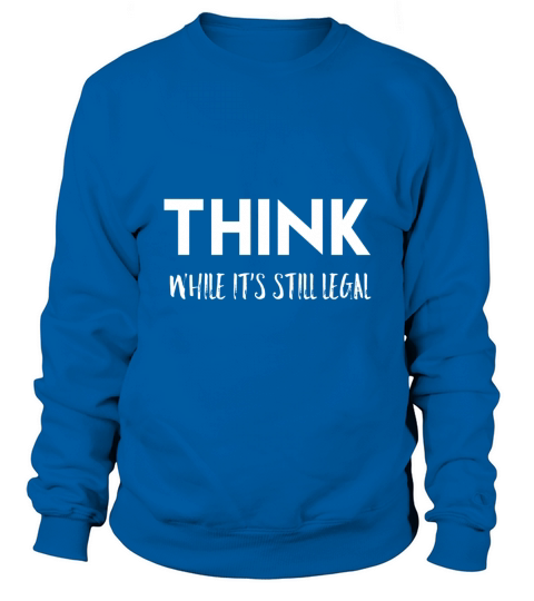 Think While Its Still Legal Resist Political T-Shirt Sweatshirt Unisex