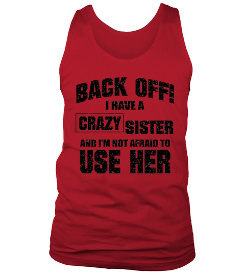 Back Off I Have A Crazy Sister And Im Not Afraid To Use Her Tank Top Unisex