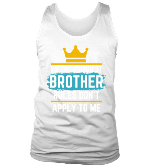 Im The Youngest Brother Rules Dont Apply To Me Tank Top Unisex