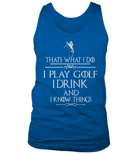 Thats what I do I play Golf I drink and I Know Things Tank Top Unisex