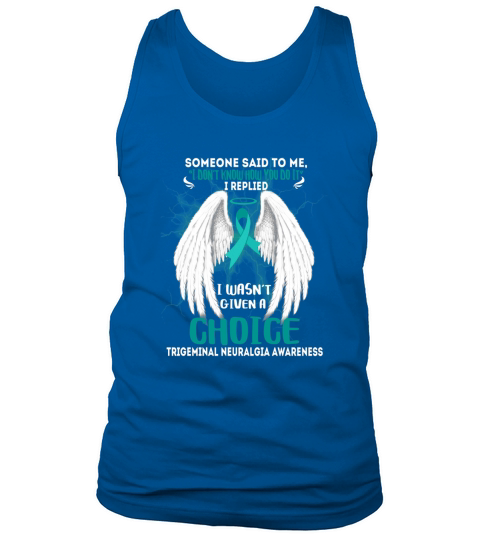 TRIGEMINAL NEURALGIA AWARENESS I wasn&39;t given a choice T-Shirt (Copy) Tank Top Unisex