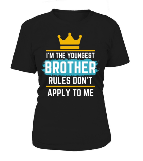 Im The Youngest Brother Rules Dont Apply To Me Women's T-Shirt