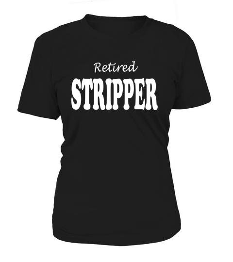 Retired Stripper T-Shirt - Funny T-Shirts for Adults Women's T-Shirt