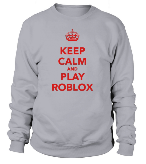 Keep Calm And Play Roblox Sweatshirt Unisex
