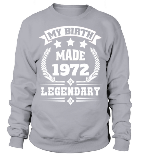 my birth made 1972 legendary 50th birthday Sweatshirt Unisex