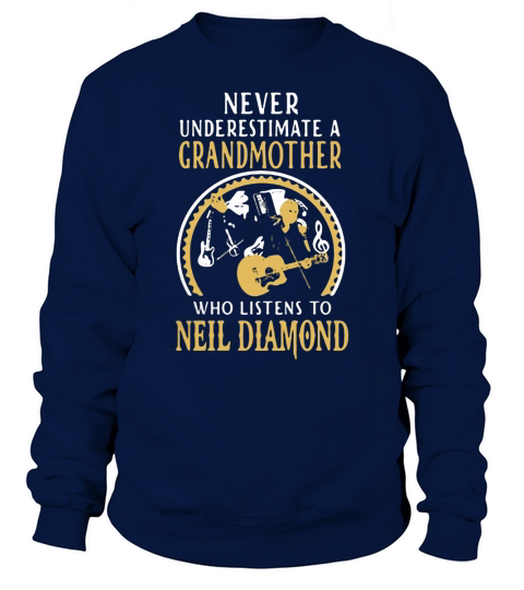 Never underestimate a grandmother who listens to Neil Diamond shirt Sweatshirt Unisex